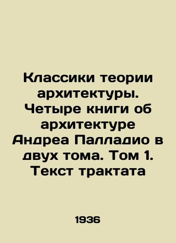 Klassiki teorii arkhitektury. Chetyre knigi ob arkhitekture Andrea Palladio v dvukh toma. Tom 1. Tekst traktata/Classics of Architectural Theory. Four books on Andrea Palladios architecture in two volumes. Volume 1. Text of the treatise In Russian (ask us if in doubt) - landofmagazines.com