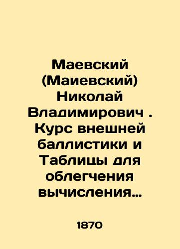 Maevskiy (Maievskiy) Nikolay Vladimirovich. Kurs vneshney ballistiki and Tablitsy dlya oblegcheniya vychisleniya ballisticheskikh formul./Mayevsky Nikolai Vladimirovich. External Ballistics Course and Tables to facilitate the calculation of ballistic formulas. In Russian (ask us if in doubt). - landofmagazines.com