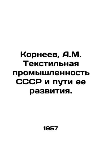 Korneev, A.M. Tekstilnaya promyshlennost SSSR i puti ee razvitiya./Korneev, A.M. The textile industry of the USSR and ways of its development. In Russian (ask us if in doubt). - landofmagazines.com