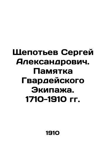 Shchepotev Sergey Aleksandrovich. Pamyatka Gvardeyskogo Ekipazha. 1710-1910 gg./Sergei Aleksandrovich Shchepotev. Memorandum of the Guard Crew. 1710-1910 In Russian (ask us if in doubt) - landofmagazines.com