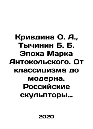 Krivdina O. A., Tychinin B. B. Epokha Marka Antokolskogo. Ot klassitsizma do moderna. Rossiyskie skulptory serediny i vtoroy poloviny XIX veka. Nauchnaya rekonstruktsiya biografiy./Krivdina O. A., Tychinin B. B. The Age of Marc Antonokolsky. From Classicism to Modernism. Russian sculptors in the middle and second half of the 19th century. Scientific reconstruction of biographies. In Russian (ask us if in doubt) - landofmagazines.com