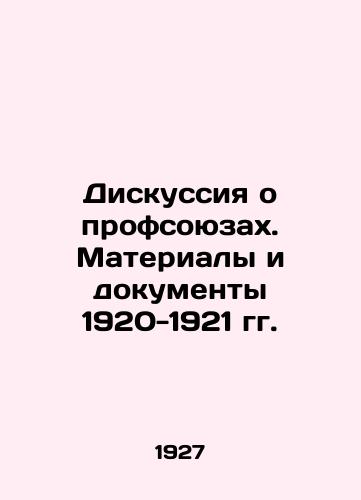 Diskussiya o profsoyuzakh. Materialy i dokumenty 1920-1921 gg./Discussion on Trade Unions. Materials and Documents of 1920-1921 In Russian (ask us if in doubt). - landofmagazines.com