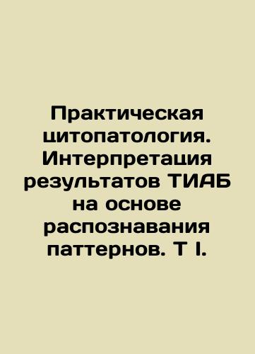 Prakticheskaya tsitopatologiya. Interpretatsiya rezultatov TIAB na osnove raspoznavaniya patternov. T I./Practical Cytopathology. Interpretation of TIAB results on the basis of pattern recognition. T I. In Russian (ask us if in doubt). - landofmagazines.com