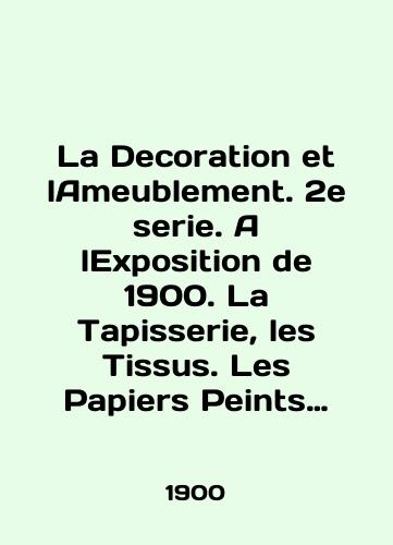 La Decoration et lAmeublement. 2e serie. A lExposition de 1900. La Tapisserie, les Tissus. Les Papiers Peints Khudozhestvennoe oformlenie i meblirovka. Vtoraya seriya. Na vystavke 1900 goda. Gobeleny, Tkani. Okrashennye oboi./La Decoration et lAmeublement. 2e serie. A lExposition de 1900. La Tapisserie, les Tissus. Les Papiers Peints Painting and furnishing. Second series. At the exhibition 1900. Tapestry, Fabrics. Painted wallpaper. In Russian (ask us if in doubt) - landofmagazines.com