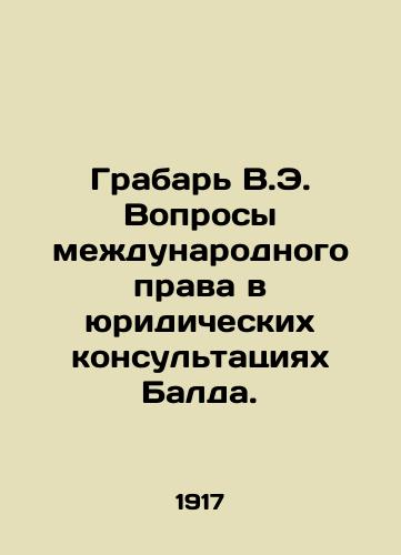 Grabar V.E. Voprosy mezhdunarodnogo prava v yuridicheskikh konsultatsiyakh Balda./Grabar V.E. Questions of International Law in Balds Legal Advice. In Russian (ask us if in doubt). - landofmagazines.com