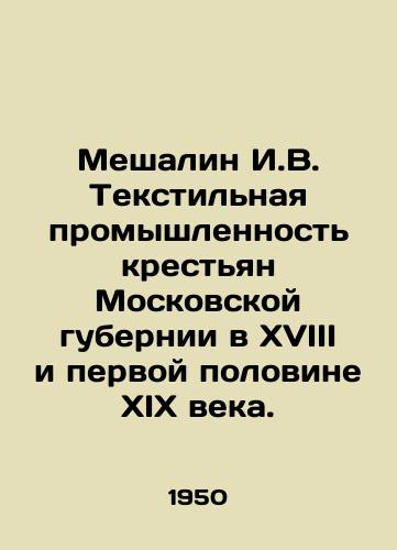 Meshalin I.V. Tekstilnaya promyshlennost krestyan Moskovskoy gubernii v XVIII i pervoy polovine XIX veka./Meshalin I.V. The textile industry of peasants in Moscow province in the eighteenth and first half of the nineteenth century. In Russian (ask us if in doubt) - landofmagazines.com