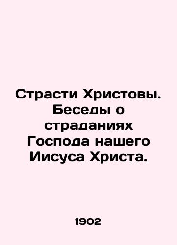 Strasti Khristovy. Besedy o stradaniyakh Gospoda nashego Iisusa Khrista./The Passion of Christ. Talk about the suffering of our Lord Jesus Christ. In Russian (ask us if in doubt) - landofmagazines.com