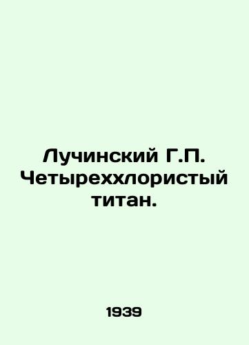 Luchinskiy G.P. Chetyrekhkhloristyy titan./Lucinsky G.P. titanium quadrachloride. In Russian (ask us if in doubt) - landofmagazines.com