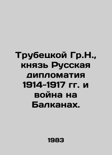Trubetskoy Gr.N., knyaz Russkaya diplomatiya 1914-1917 gg. i voyna na Balkanakh./Trubetskoy Gr.N., Prince of Russian Diplomacy 1914-1917 and War in the Balkans. In Russian (ask us if in doubt) - landofmagazines.com