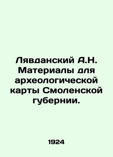 Lyavdanskiy A.N. Materialy dlya arkheologicheskoy karty Smolenskoy gubernii./Lyavdansky A.N. Materials for the archaeological map of Smolensk province. In Russian (ask us if in doubt) - landofmagazines.com