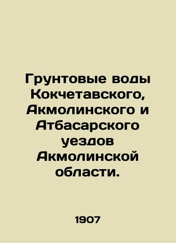 Gruntovye vody Kokchetavskogo, Akmolinskogo i Atbasarskogo uezdov Akmolinskoy oblasti./Groundwater in Kokshetavsky, Akmola and Atbasar counties of Akmola oblast. In Russian (ask us if in doubt) - landofmagazines.com