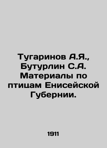 Tugarinov A.Ya., Buturlin S.A. Materialy po ptitsam Eniseyskoy Gubernii./Tugarinov A.Ya., Buturlin S.A. Birds Materials of Yenisei Province. In Russian (ask us if in doubt) - landofmagazines.com