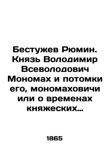 Bestuzhev Ryumin. Knyaz Volodimir Vsevolodovich Monomakh i potomki ego, monomakhovichi ili o vremenakh knyazheskikh smut i usobits. ( O Vladimire Monomakhe)./Bestuzhev Ryumin. Prince Volodymyr Vsevolodovich Monomakh and his descendants, monomakhovichi, or the times of princely trouble and death. In Russian (ask us if in doubt). - landofmagazines.com