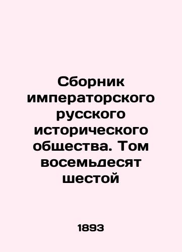 Sbornik imperatorskogo russkogo istoricheskogo obshchestva. Tom vosem'desyat shestoy/Compilation of the Imperial Russian Historical Society. Volume eighty-six In Russian (ask us if in doubt). - landofmagazines.com