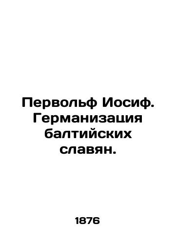 Pervolf Iosif. Germanizatsiya baltiyskikh slavyan./First Wolf Joseph. Germanization of the Baltic Slavs. In Russian (ask us if in doubt). - landofmagazines.com