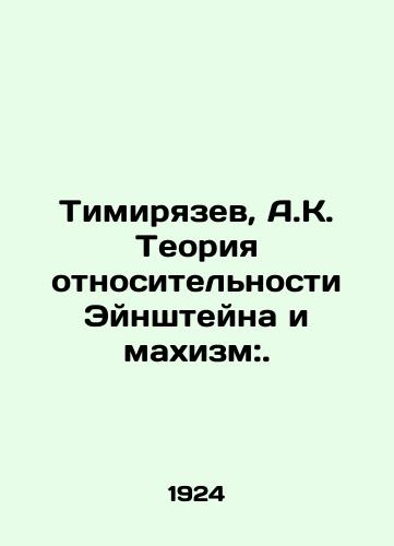 Timiryazev, A.K. Teoriya otnositelnosti Eynshteyna i makhizm:./Timiryazev, A.K. Einsteins Theory of Relativity and Makhism:. In Russian (ask us if in doubt) - landofmagazines.com