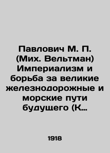 Pavlovich M. P. (Mikh. Veltman) Imperializm i borba za velikie zheleznodorozhnye i morskie puti budushchego (K voprosu o prichinakh mirovoy voyny). 2 chasti/Pavlovich M. P. (Mikh. Veltman) Imperialism and the Struggle for the Great Railway and Maritime Railways of the Future (On the Causes of the World War). 2 Parts In Russian (ask us if in doubt). - landofmagazines.com