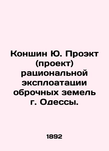 Konshin Yu. Proekt (proekt) ratsionalnoy eksploatatsii obrochnykh zemel g. Odessy./Konshin Yu Project (project) for rational exploitation of fringing lands in Odessa. In Russian (ask us if in doubt). - landofmagazines.com