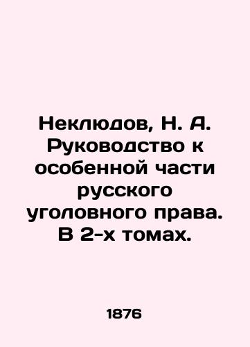 Neklyudov, N.A. Rukovodstvo k osobennoy chasti russkogo ugolovnogo prava. V 2-kh tomakh./Neklyudov, N.A. Guide to a Special Part of Russian Criminal Law. In 2 Volumes. In Russian (ask us if in doubt). - landofmagazines.com