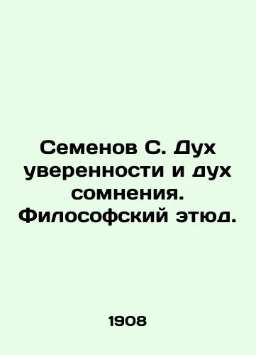 Semenov S. Dukh uverennosti i dukh somneniya. Filosofskiy etyud./Semyonov S. The spirit of confidence and the spirit of doubt). A philosophical study. In Russian (ask us if in doubt) - landofmagazines.com