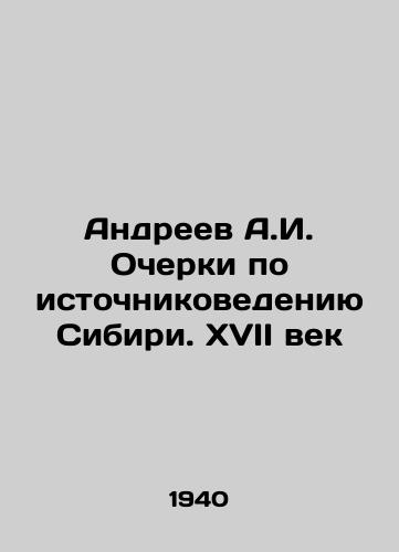 Andreev A.I. Ocherki po istochnikovedeniyu Sibiri. XVII vek/Andreev A.I. Essays on the Source Studies of Siberia. The 17th Century In Russian (ask us if in doubt). - landofmagazines.com