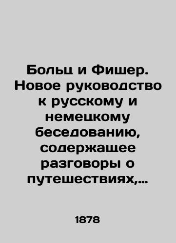 Bolts i Fisher. Novoe rukovodstvo k russkomu i nemetskomu besedovaniyu, soderzhashchee razgovory o puteshestviyakh, zheleznykh dorogakh, parokhodakh i.t.p. dlya polzy puteshestvennikom i vsekh lits, zhelayushchikh zanyatsya izucheniem etikh yazykov./Bolz and Fischer. A new guide to Russian and German conversation, containing conversations about travel, railways, steamships, etc., for the benefit of the traveler and all those who wish to learn these languages. In Russian (ask us if in doubt). - landofmagazines.com