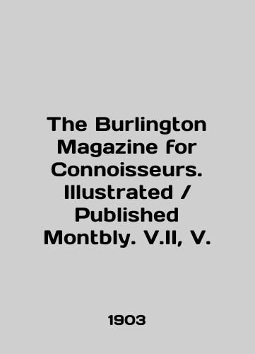 The Burlington Magazine for Connoisseurs. Illustrated / Published Montbly. V.II, V./The Burlington Magazine for Connoisseurs. Illustrated / Published Monthly. V.II, V. In English (ask us if in doubt) - landofmagazines.com