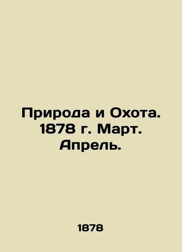 Priroda i Okhota. 1878 g. Mart. Aprel./Nature and Hunting. 1878. March. April. In Russian (ask us if in doubt) - landofmagazines.com