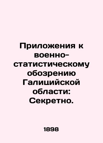 Prilozheniya k voenno-statisticheskomu obozreniyu Galitsiyskoy oblasti: Sekretno./Annexes to the Military Statistical Review of the Galician Region: Secret. In Russian (ask us if in doubt). - landofmagazines.com