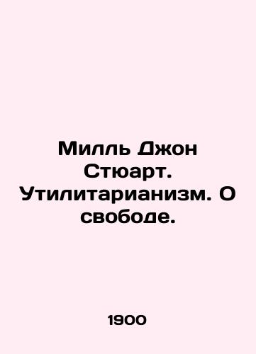 Mill Dzhon Styuart. Utilitarianizm. O svobode./Mill John Stewart. Utilitarianism. On Freedom. In Russian (ask us if in doubt) - landofmagazines.com