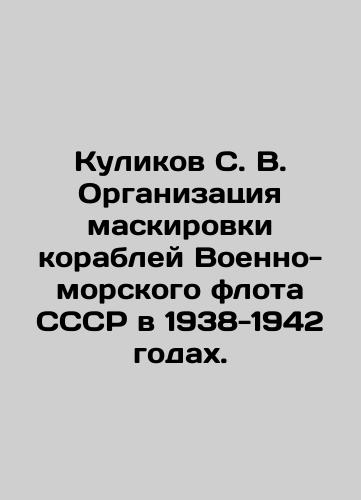 Kulikov S. V. Organizatsiya maskirovki korabley Voenno-morskogo flota SSSR v 1938-1942 godakh./Kulikov S. V. Organization of masking of ships of the USSR Navy in 1938-1942. In Russian (ask us if in doubt). - landofmagazines.com