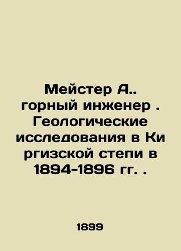 Meyster A. gornyy inzhener. Geologicheskie issledovaniya v Kirgizskoy stepi v 1894-1896 gg./Meister A. mining engineer. Geological research in the Kyrgyz steppe in 1894-1896. In Russian (ask us if in doubt) - landofmagazines.com
