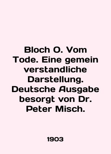 Bloch O. Vom Tode. Eine gemeinverstandliche Darstellung. Deutsche Ausgabe besorgt von Dr. Peter Misch./Bloch O. Vom Tode. Eine gemeinverstandliche Darstellung. Deutsche Ausgabe besorgt von Dr. Peter Misch. In German (ask us if in doubt). - landofmagazines.com