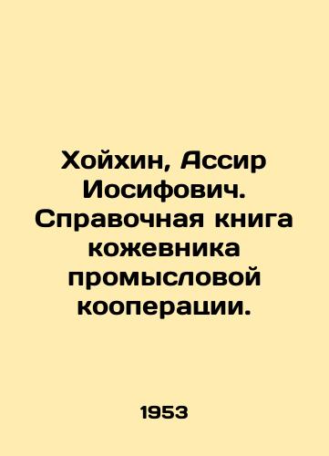 Khoykhin, Assir Iosifovich. Spravochnaya kniga kozhevnika promyslovoy kooperatsii./Khoikhin, Assir Iosifovich. Reference book of the tanner of the fishery cooperative. In Russian (ask us if in doubt) - landofmagazines.com