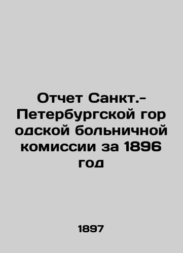 Otchet Sankt.-Peterburgskoy gorodskoy bolnichnoy komissii za 1896 god/Report of the St. Petersburg City Hospital Commission for 1896 In Russian (ask us if in doubt) - landofmagazines.com