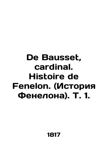 De Bausset, cardinal. Histoire de Fenelon. (Istoriya Fenelona). T. 1./De Bausset, Cardinal. Histoire de Fenelon. Vol. 1 In Russian (ask us if in doubt). - landofmagazines.com