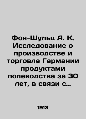 Fon-Shults A. K. Issledovanie o proizvodstve i torgovle Germanii produktami polevodstva za 30 let, v svyazi s russko-germanskim torgovym dogovorom/Von-Schulz A. K. Research on the production and trade of German crop products for 30 years in connection with the Russian-German trade treaty In Russian (ask us if in doubt) - landofmagazines.com