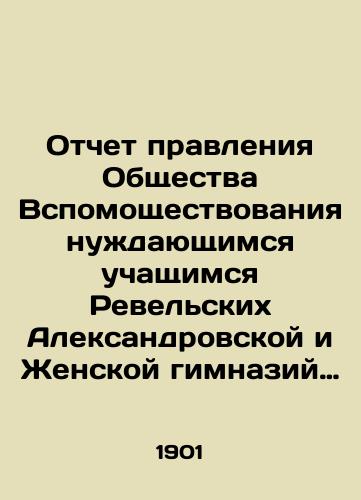 Otchet pravleniya Obshchestva Vspomoshchestvovaniya nuzhdayushchimsya uchashchimsya Revelskikh Aleksandrovskoy i Zhenskoy gimnaziy za 1900 god./Report of the Board of the Society for Assistance to Needy Pupils of Revel Alexander and Girls Gymnasium for 1900. In Russian (ask us if in doubt) - landofmagazines.com