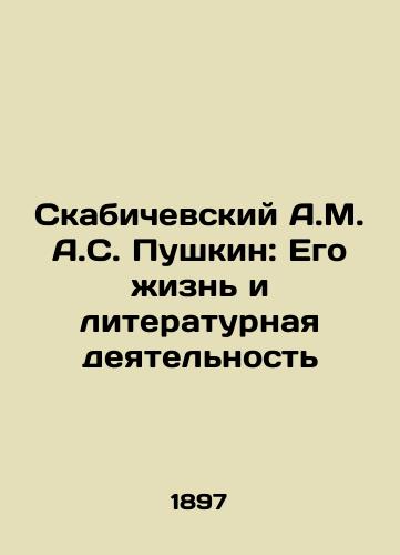 Skabichevskiy A.M. A.S. Pushkin: Ego zhizn' i literaturnaya deyatel'nost'/A.M. Skabichevsky A.S. Pushkin: His Life and Literary Activity In Russian (ask us if in doubt). - landofmagazines.com