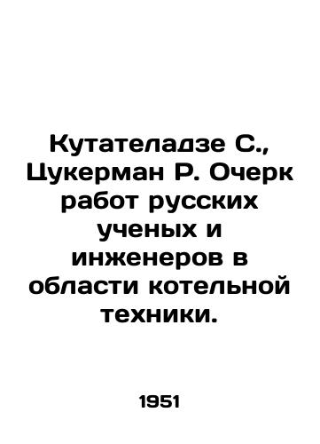 Kutateladze S., Tsukerman R. Ocherk rabot russkikh uchenykh i inzhenerov v oblasti kotelnoy tekhniki./Kutateladze S., Zuckerman R. Essay on the work of Russian scientists and engineers in the field of boiler technology. In Russian (ask us if in doubt). - landofmagazines.com