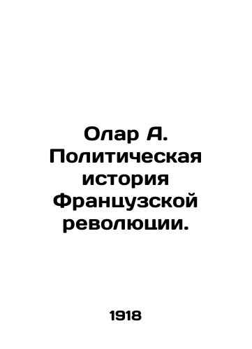 Olar A. Politicheskaya istoriya Frantsuzskoy revolyutsii./Helard A. The political history of the French Revolution. In Russian (ask us if in doubt) - landofmagazines.com