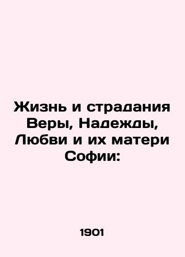 Zhizn i stradaniya Very, Nadezhdy, Lyubvi i ikh materi Sofii:/The life and suffering of Faith, Hope, Love and their mother Sophia: In Russian (ask us if in doubt) - landofmagazines.com