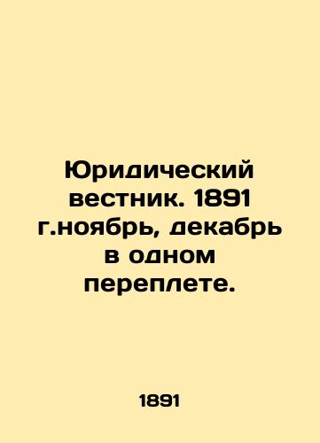 Yuridicheskiy vestnik. 1891 g.noyabr, dekabr v odnom pereplete./Law Gazette. 1891 November, December in one bound. In Russian (ask us if in doubt) - landofmagazines.com