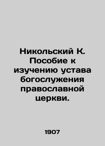 Nikolskiy K. Posobie k izucheniyu ustava bogosluzheniya pravoslavnoy tserkvi./Nikolsky K. Handbook for the study of the charter of the Orthodox Church. In Russian (ask us if in doubt) - landofmagazines.com