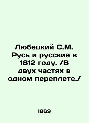 Lyubetskiy S.M. Rus i russkie v 1812 godu. V dvukh chastyakh v odnom pereplete./Lyubetsky S.M. Rus and the Russians in 1812.  In two parts in one cover.  In Russian (ask us if in doubt). - landofmagazines.com