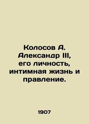 Kolosov A. Aleksandr III, ego lichnost, intimnaya zhizn i pravlenie./Kolosov A. Alexander III, his personality, intimate life and rule. In Russian (ask us if in doubt). - landofmagazines.com