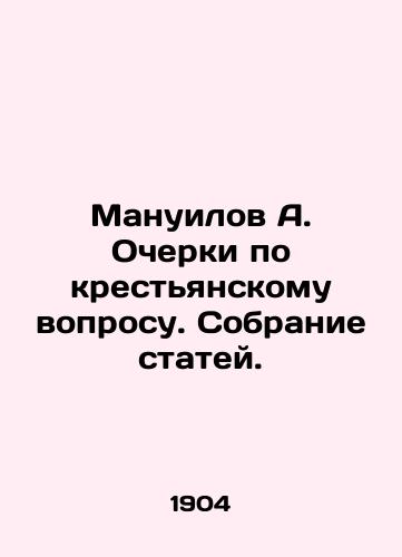 Manuilov A. Ocherki po krestyanskomu voprosu. Sobranie statey./Manuilov A. Essays on the Peasant Question. A collection of articles. In Russian (ask us if in doubt). - landofmagazines.com