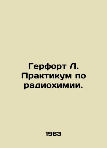 Gerfort L. Praktikum po radiokhimii./Herfort L. Workshop on Radiochemistry. In Russian (ask us if in doubt). - landofmagazines.com
