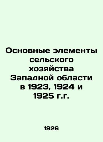 Osnovnye elementy selskogo khozyaystva Zapadnoy oblasti v 1923, 1924 i 1925 g.g./Basic Elements of Agriculture in the Western Region in 1923, 1924, and 1925 In Russian (ask us if in doubt) - landofmagazines.com