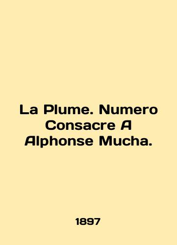 La Plume. Numero Consacre A Alphonse Mucha./La Plume. Numero Consacre A Alphonse Mucha. In English (ask us if in doubt) - landofmagazines.com